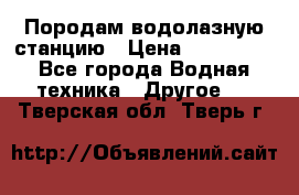 Породам водолазную станцию › Цена ­ 500 000 - Все города Водная техника » Другое   . Тверская обл.,Тверь г.